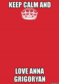 keep calm and love anna grigoryan