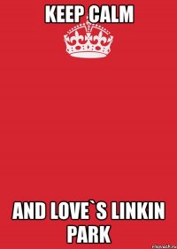 keep calm and love`s linkin park