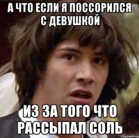 а что если я поссорился с девушкой из за того что рассыпал соль