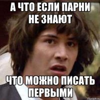 а что если парни не знают что можно писать первыми