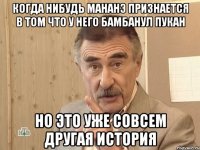 когда нибудь мананэ признается в том что у него бамбанул пукан но это уже совсем другая история