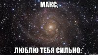 макс, люблю тебя сильно:*