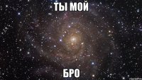 ты мой бро