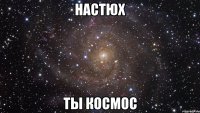 настюх ты космос