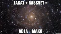 zakat + rassvet = abla + mako