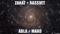 zakat + rassvet abla + mako