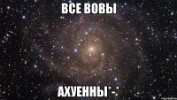 все вовы ахуенны*-*