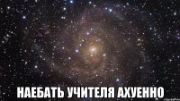  наебать учителя ахуенно