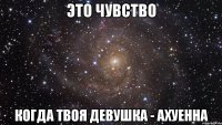 это чувство когда твоя девушка - ахуенна