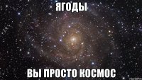 ягоды вы просто космос