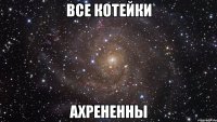 все котейки ахрененны