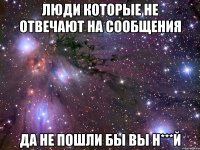 люди которые не отвечают на сообщения да не пошли бы вы н***й