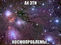 ах эти космопроблемы...