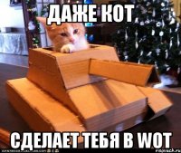 даже кот сделает тебя в wot