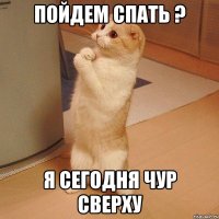 пойдем спать ? я сегодня чур сверху