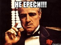 не ереси!!! 