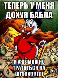 теперь у меня дохуя бабла и уже можно тратиться на шлюх!!!))))