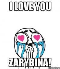 i love you zarybina!