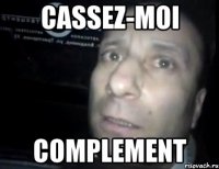 cassez-moi complement