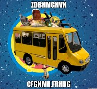 zdbnmgnvn cfgnmh,frhdg