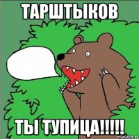 тарштыков ты тупица!!!