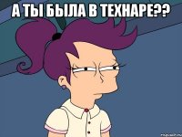 а ты была в технаре?? 