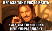 нельзя так просто взять и зайти без прищепки в женскую раздевалку