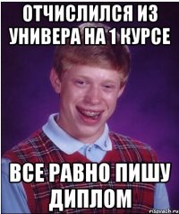 отчислился из универа на 1 курсе все равно пишу диплом