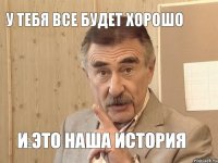 У тебя все будет хорошо и это наша история