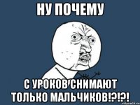 ну почему с уроков снимают только мальчиков!?!?!