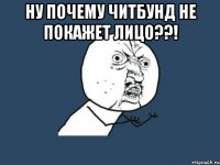 ну почему читбунд не покажет лицо??! 