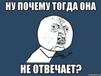 ну почему тогда она не отвечает?