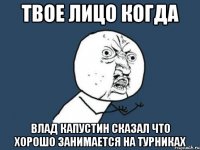 твое лицо когда влад капустин сказал что хорошо занимается на турниках