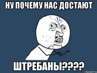 ну почему нас достают штребаны???