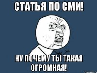 статья по сми! ну почему ты такая огромная!