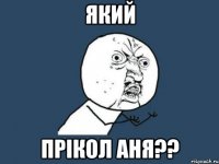 який прікол аня??