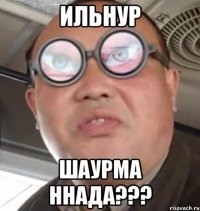 ильнур шаурма ннада???