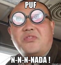 puf n-n-n-nada !