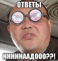 ответы нннннаадооо??!