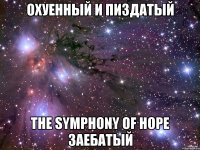 охуенный и пиздатый the symphony of hope заебатый