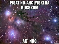 pisat no-anglyiski na russkom ax**nno