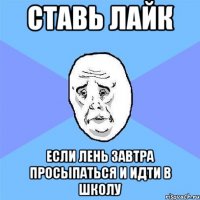 ставь лайк если лень завтра просыпаться и идти в школу