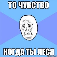 то чувство когда ты леся