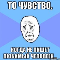 то чувство, когда не пишет любимый человеек...