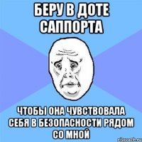 беру в доте саппорта чтобы она чувствовала себя в безопасности рядом со мной