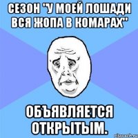 сезон "у моей лошади вся жопа в комарах" объявляется открытым.