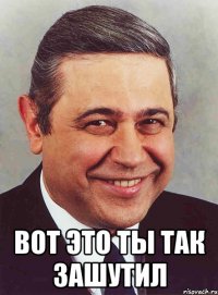  вот это ты так зашутил