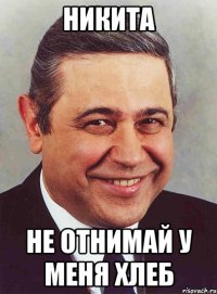 никита не отнимай у меня хлеб