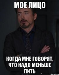 мое лицо когда мне говорят, что надо меньше пить