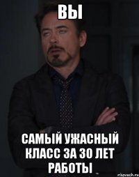 вы самый ужасный класс за 30 лет работы